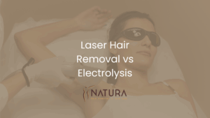 Laser Hair Removal vs Electrolysis | Natura Spa Guide