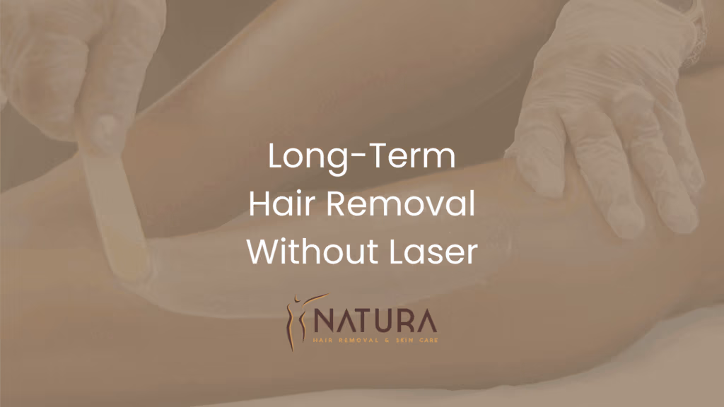 Long-Term Hair Removal Without Laser | Natura Spa Guide