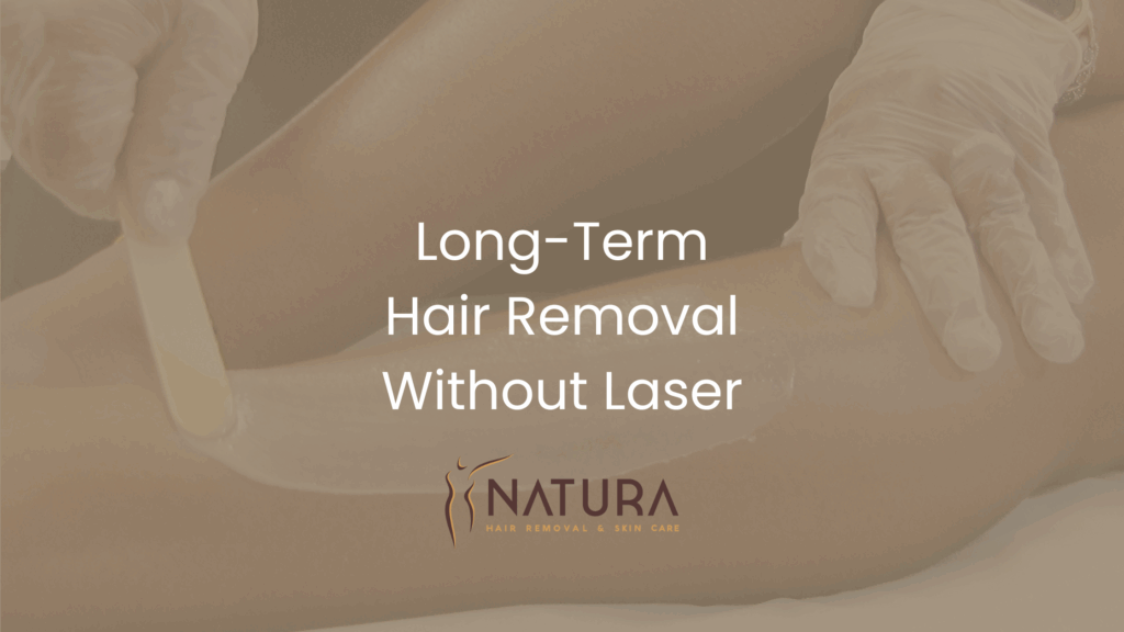 Long-Term Hair Removal Without Laser | Natura Spa Guide