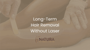 Long-Term Hair Removal Without Laser | Natura Spa Guide