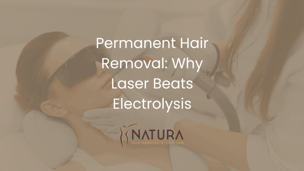 Permanent Hair Removal: Why Laser Beats Electrolysis