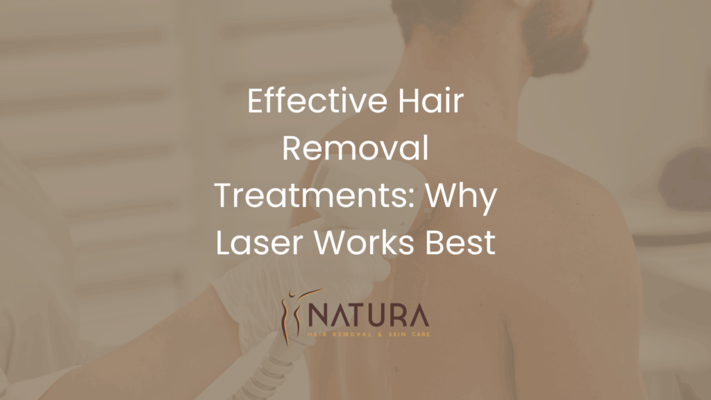 Effective Hair Removal Treatments: Why Laser Works Best