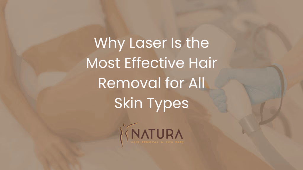 Why Laser Is the Most Effective Hair Removal for All Skin Types