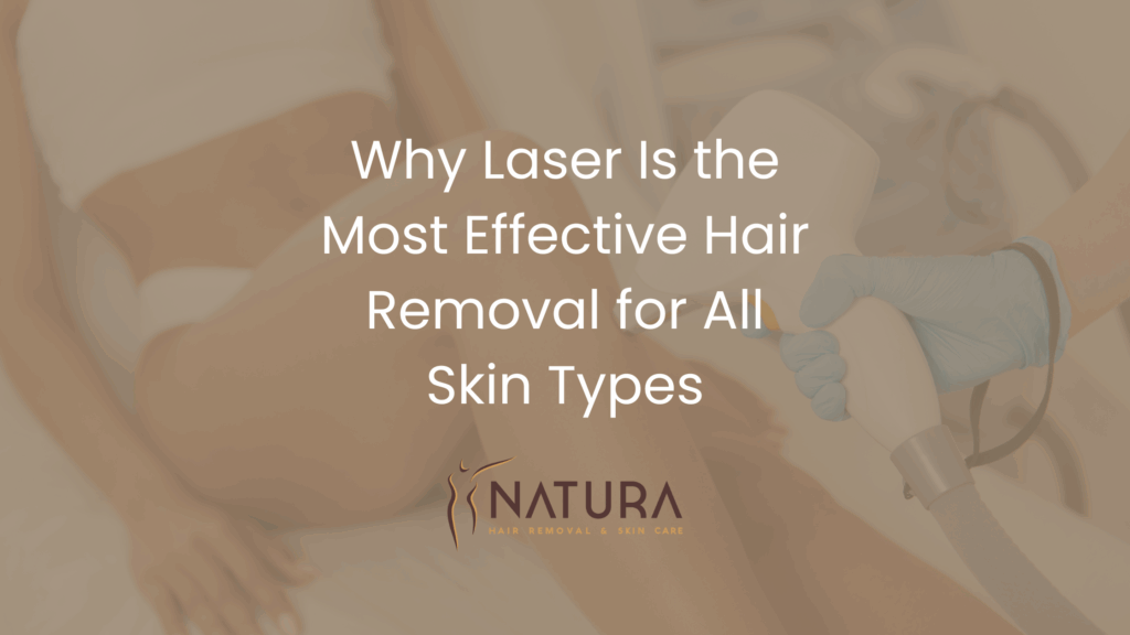 Why Laser Is the Most Effective Hair Removal for All Skin Types