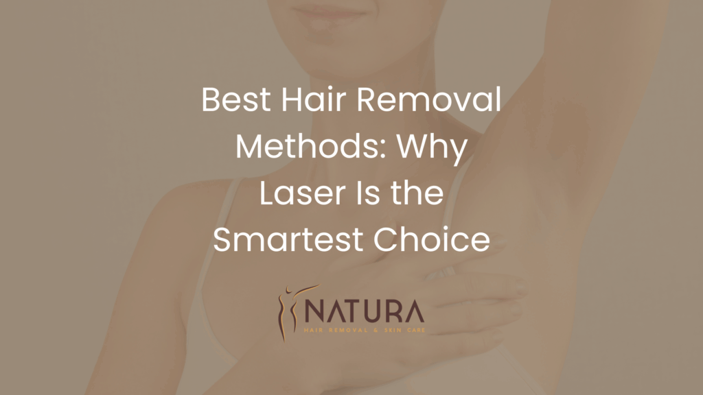 Best Hair Removal Methods: Why Laser Is the Smartest Choice