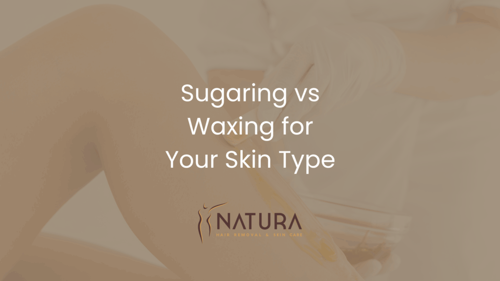 Sugaring vs Waxing for Your Skin Type | Natura Spa Guide