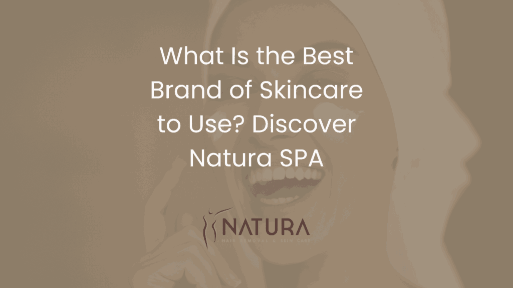 What Is the Best Brand of Skincare to Use? Discover Natura SPA