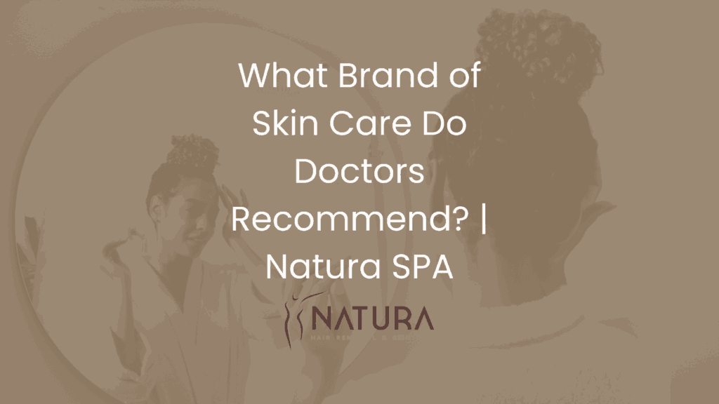 What Brand of Skin Care Do Doctors Recommend? | Natura SPA