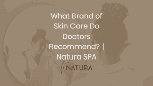 What Brand of Skin Care Do Doctors Recommend? | Natura SPA