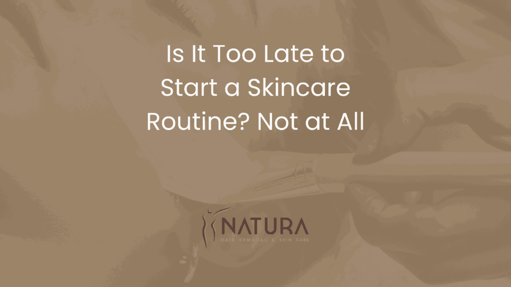 Is It Too Late to Start a Skincare Routine? Not at All