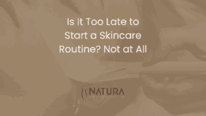 Is It Too Late to Start a Skincare Routine? Not at All