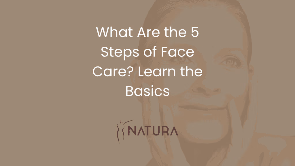 What Are the 5 Steps of Face Care? Learn the Basics