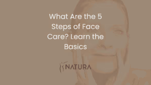 What Are the 5 Steps of Face Care? Learn the Basics