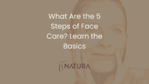 What Are the 5 Steps of Face Care? Learn the Basics