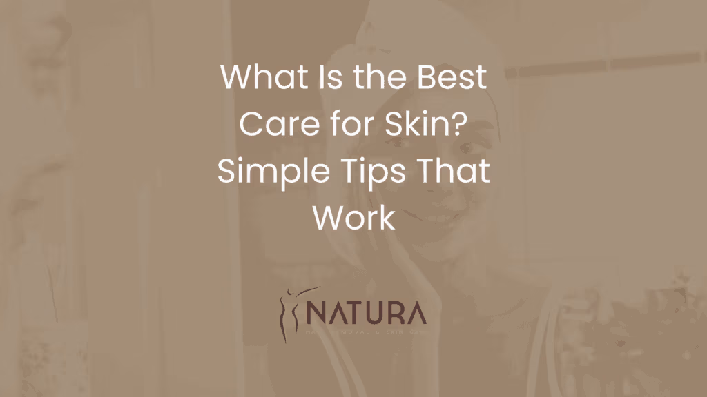What Is the Best Care for Skin? Simple Tips That Work