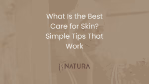 What Is the Best Care for Skin? Simple Tips That Work