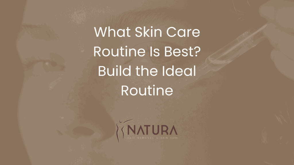 What Skin Care Routine Is Best? Build the Ideal Routine