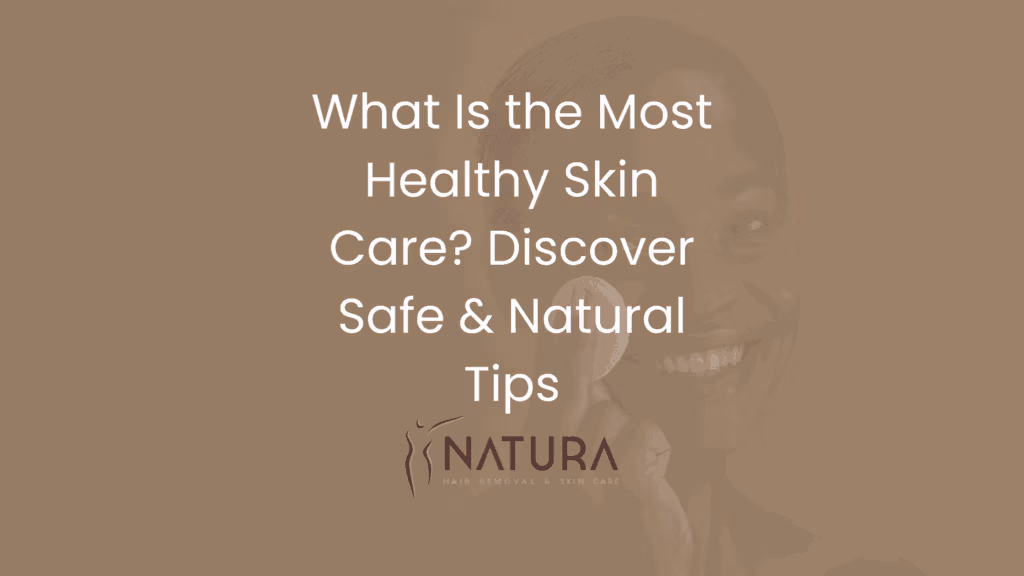 What Is the Most Healthy Skin Care? Discover Safe & Natural Tips