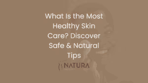 What Is the Most Healthy Skin Care? Discover Safe & Natural Tips