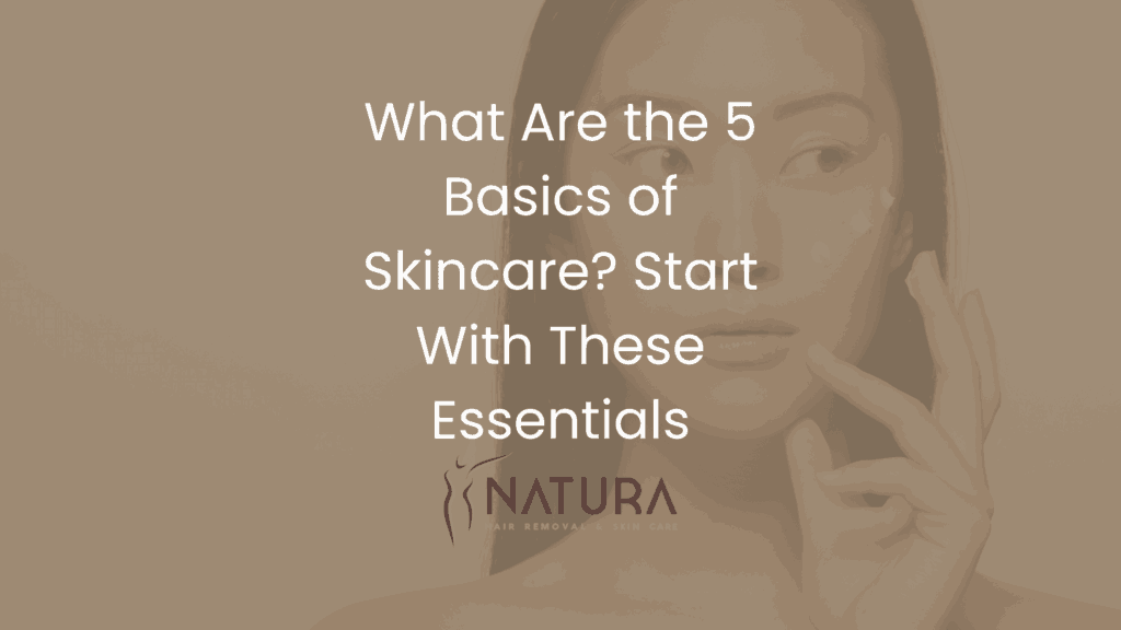 What Are the 5 Basics of Skincare? Start With These Essentials
