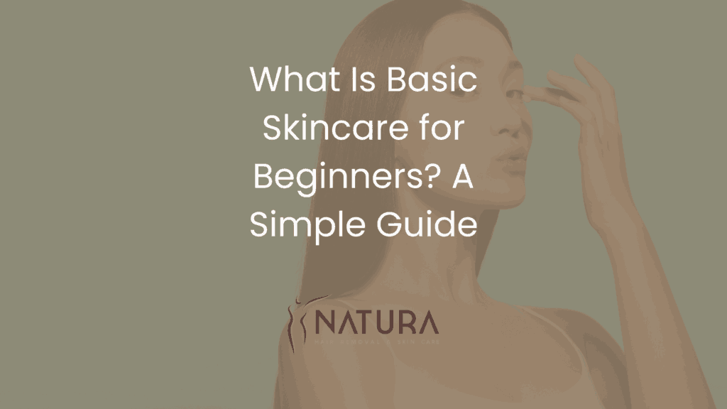 What Is Basic Skincare for Beginners? A Simple Guide