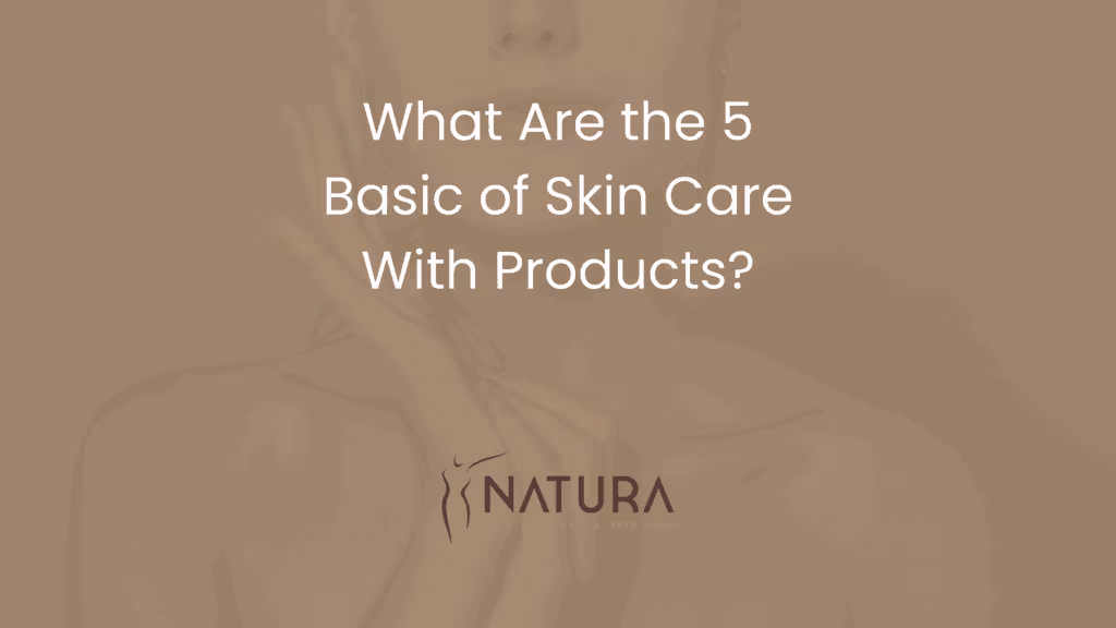 What Are the 5 Basic of Skin Care With Products?
