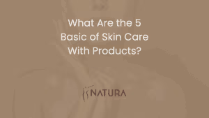 What Are the 5 Basic of Skin Care With Products?