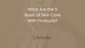 What Are the 5 Basic of Skin Care With Products?