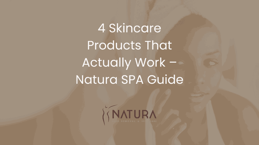 4 Skincare Products That Actually Work – Natura SPA Guide