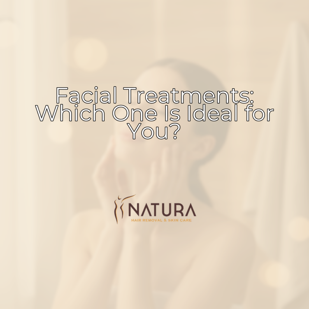 Facial Treatments: Which One Is Ideal for You?